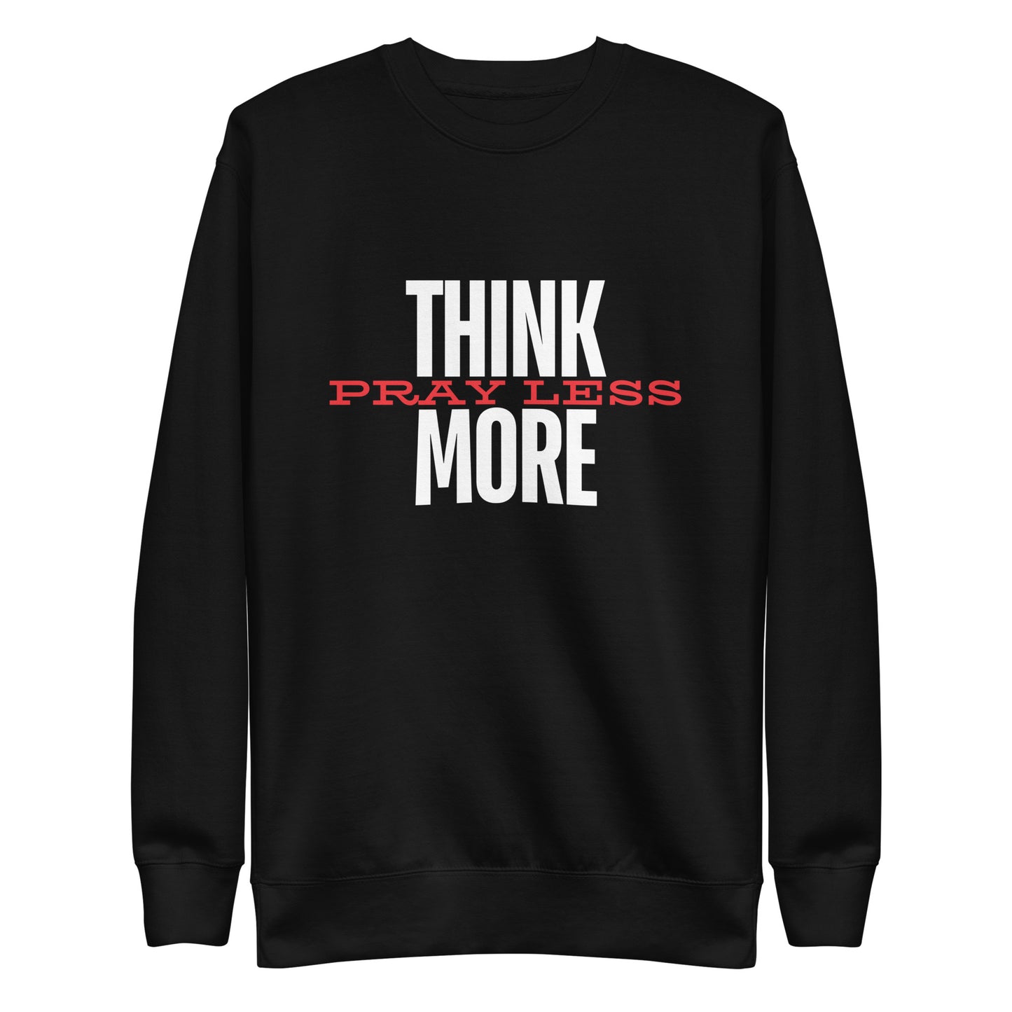 Think More, Pray Less - Crew Neck Sweatshirt