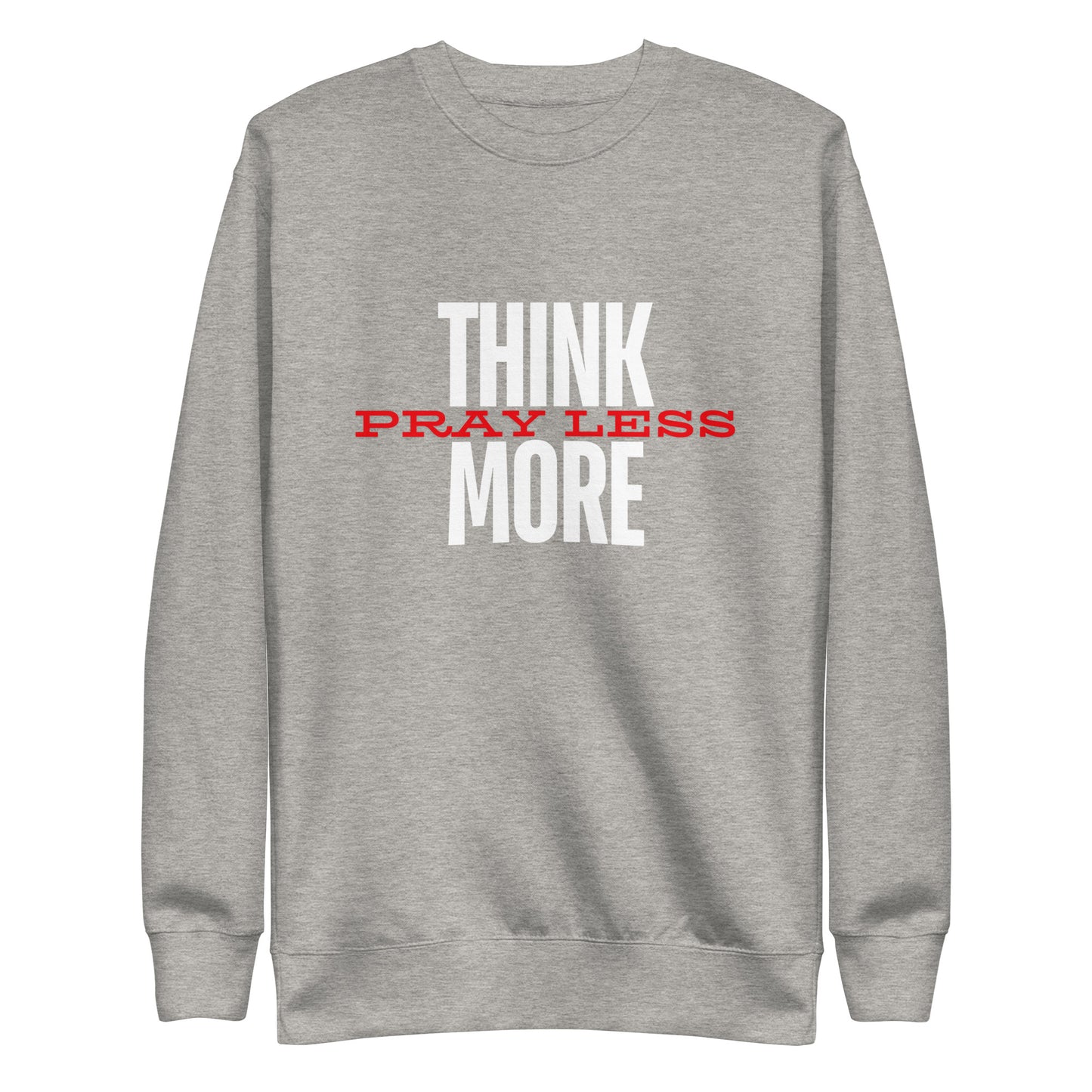 Think More, Pray Less - Crew Neck Sweatshirt