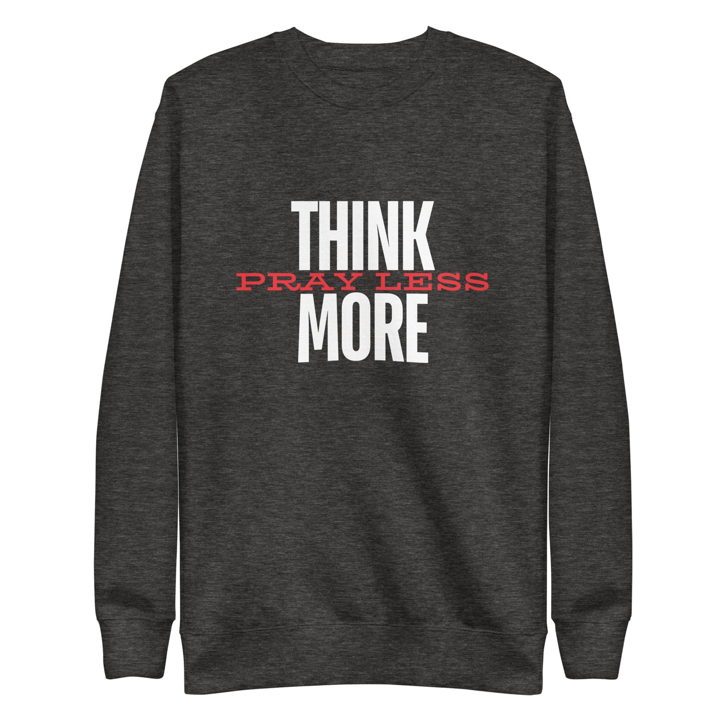 Think More, Pray Less - Crew Neck Sweatshirt